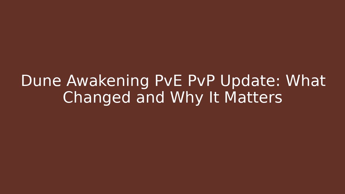 Dune Awakening PvE PvP Update: What Changed and Why It Matters