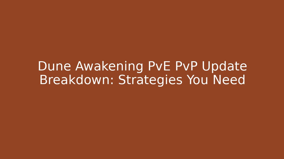 Dune Awakening PvE PvP Update Breakdown: Strategies You Need