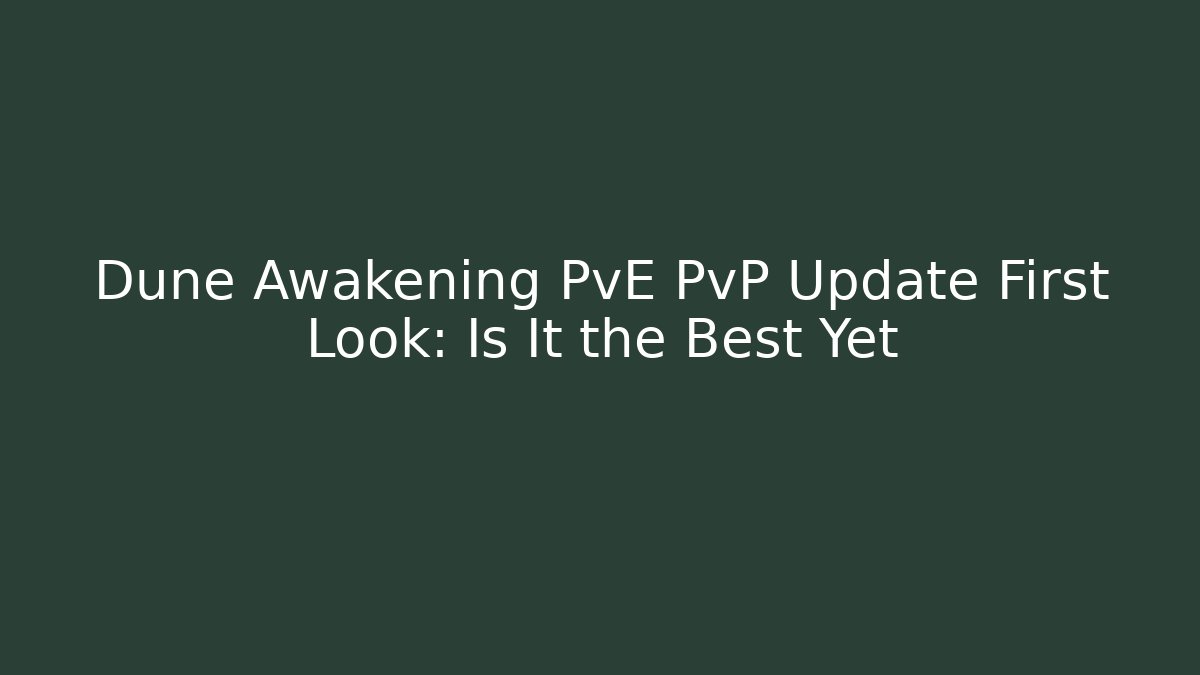 Dune Awakening PvE PvP Update First Look: Is It the Best Yet