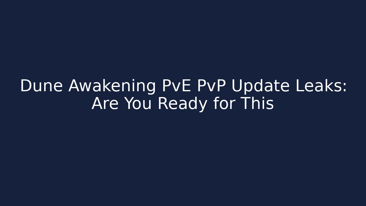 Dune Awakening PvE PvP Update Leaks: Are You Ready for This - Sports History Weekly
