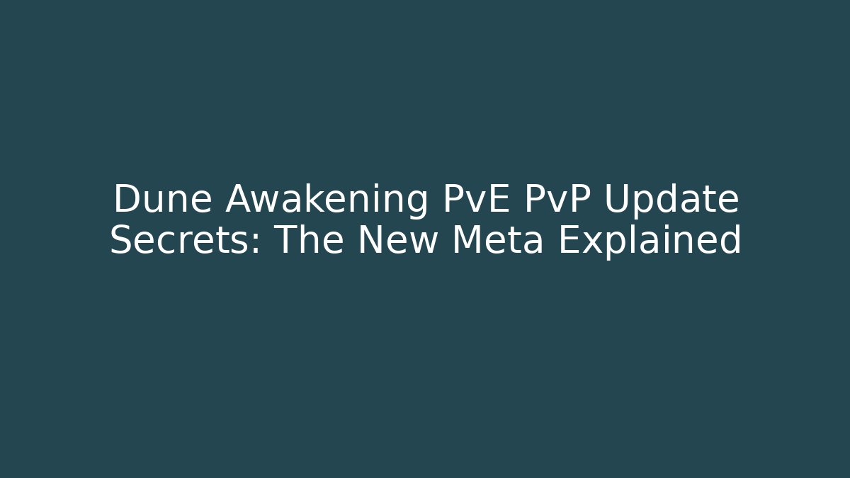 Dune Awakening PvE PvP Update Secrets: The New Meta Explained