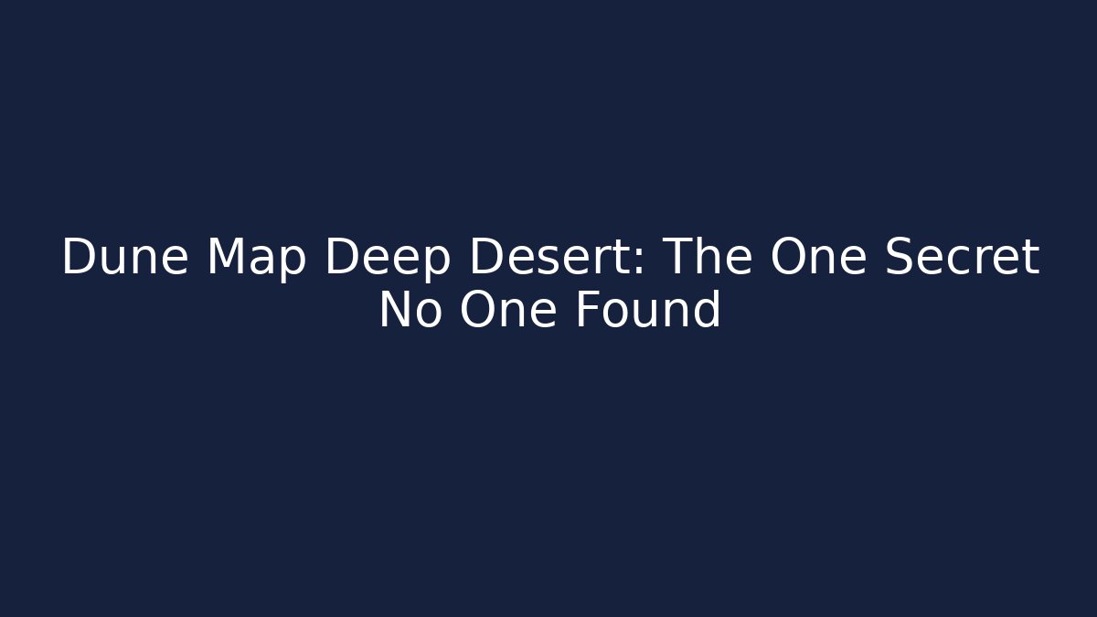 Dune Map Deep Desert: The One Secret No One Found - Sports History Weekly