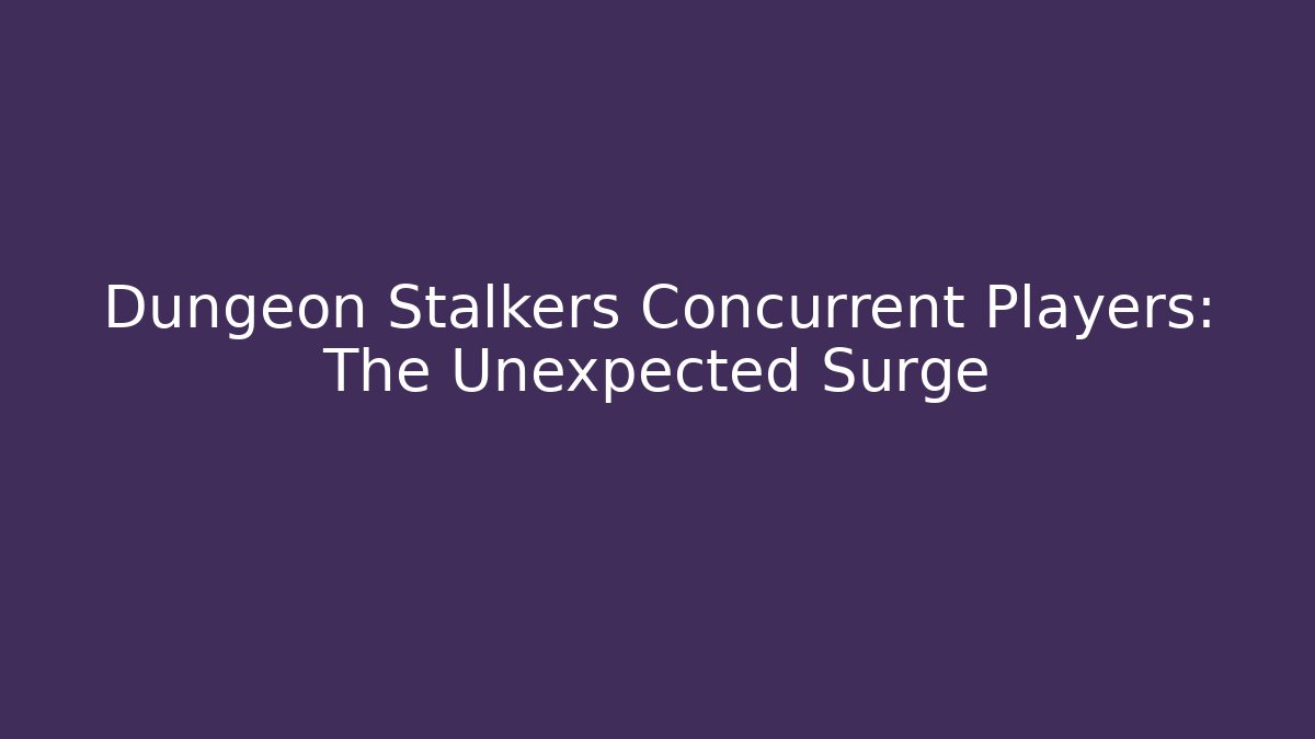 Dungeon Stalkers Concurrent Players: The Unexpected Surge