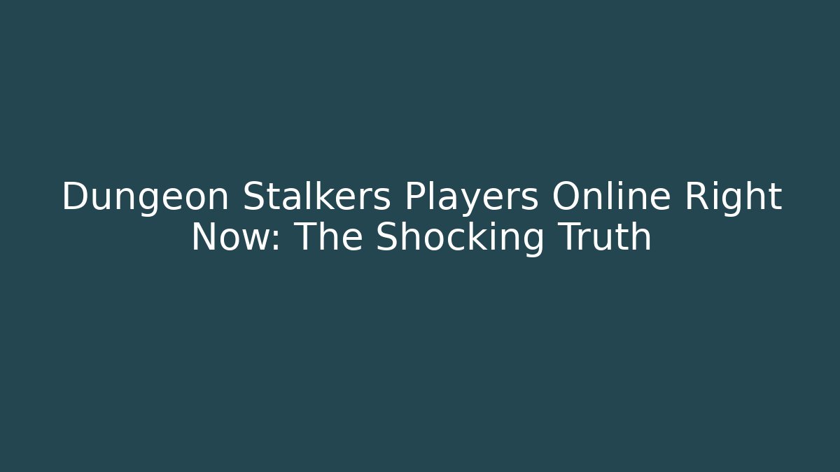 Dungeon Stalkers Players Online Right Now: The Shocking Truth