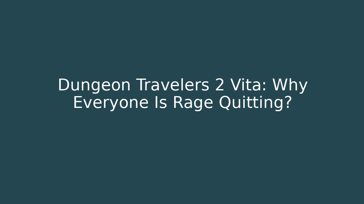 Dungeon Travelers 2 Vita: Why Everyone Is Rage Quitting? - Sports History Weekly