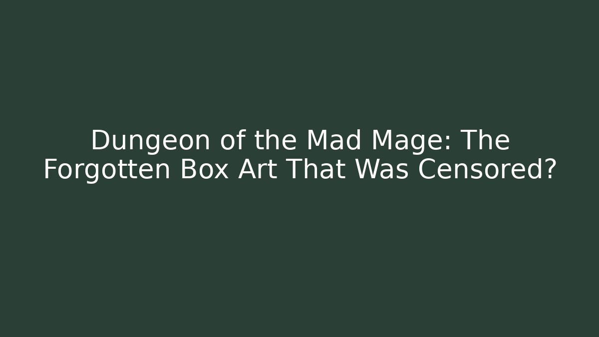 Dungeon of the Mad Mage: The Forgotten Box Art That Was Censored?