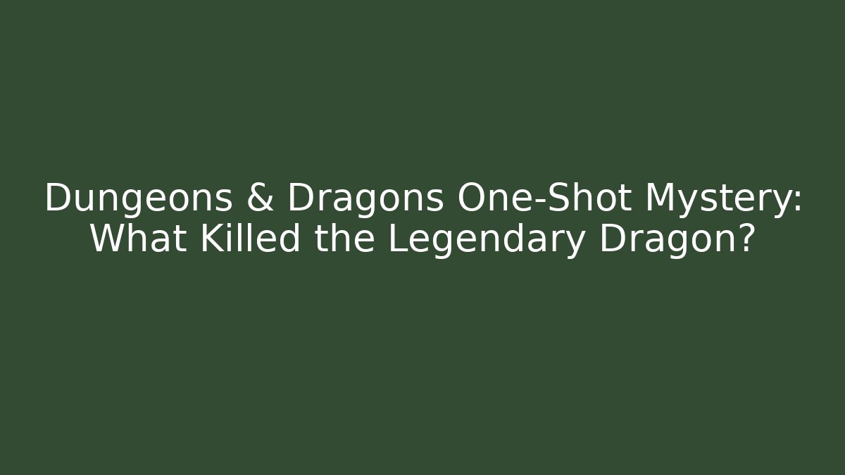 Dungeons & Dragons One-Shot Mystery: What Killed the Legendary Dragon?