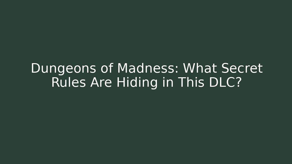 Dungeons of Madness: What Secret Rules Are Hiding in This DLC?