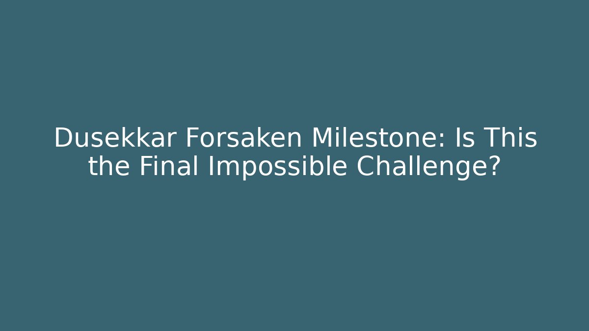 Dusekkar Forsaken Milestone: Is This the Final Impossible Challenge?
