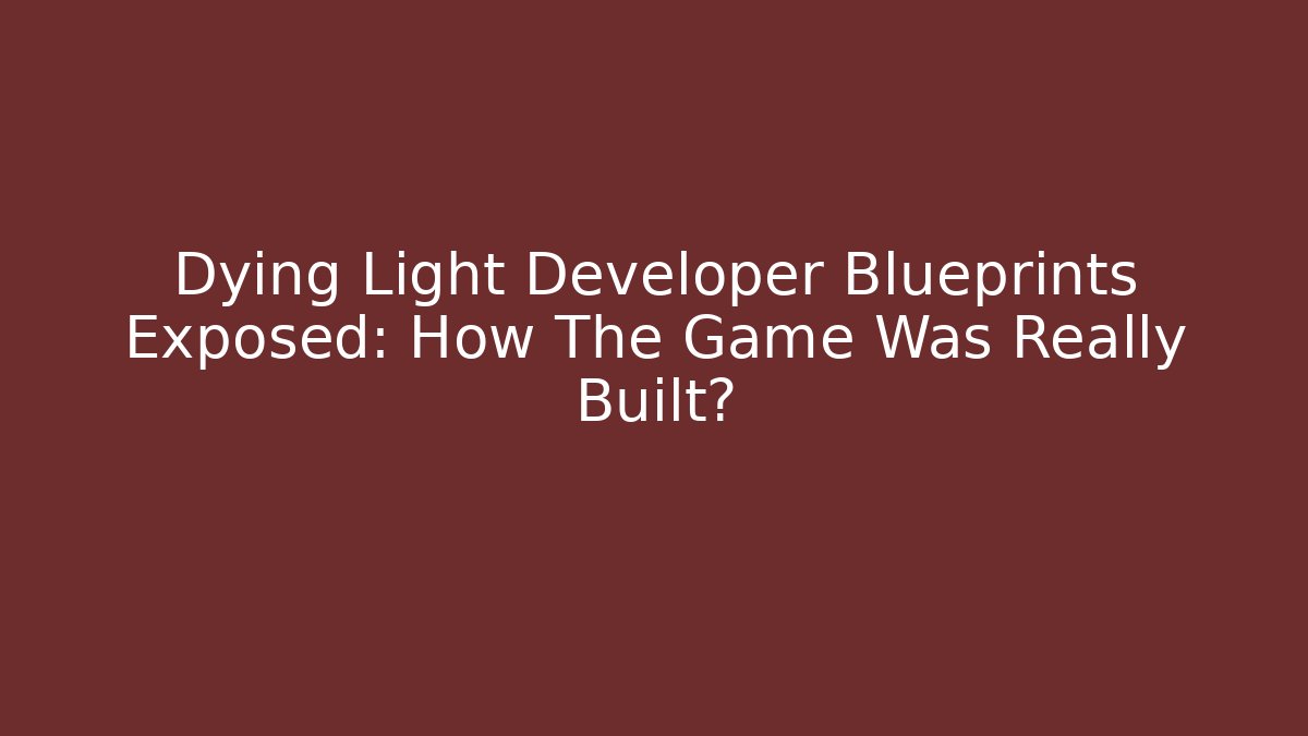 Dying Light Developer Blueprints Exposed: How The Game Was Really Built? - Sports History Weekly
