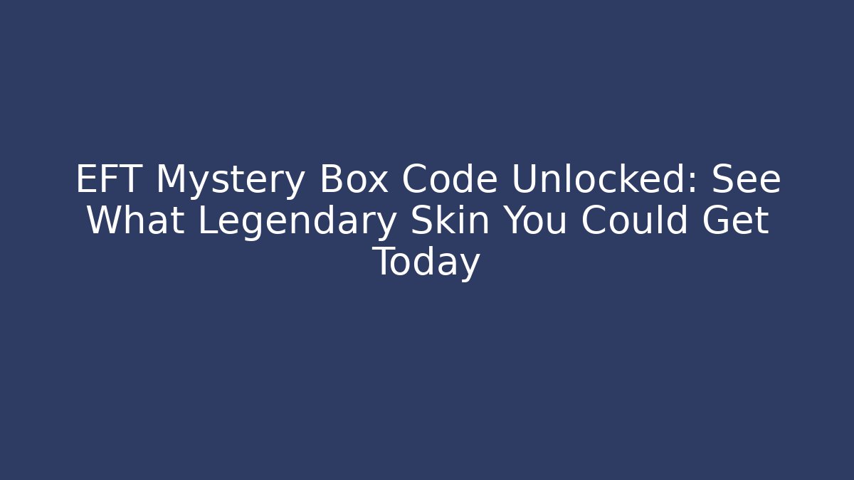 EFT Mystery Box Code Unlocked: See What Legendary Skin You Could Get Today