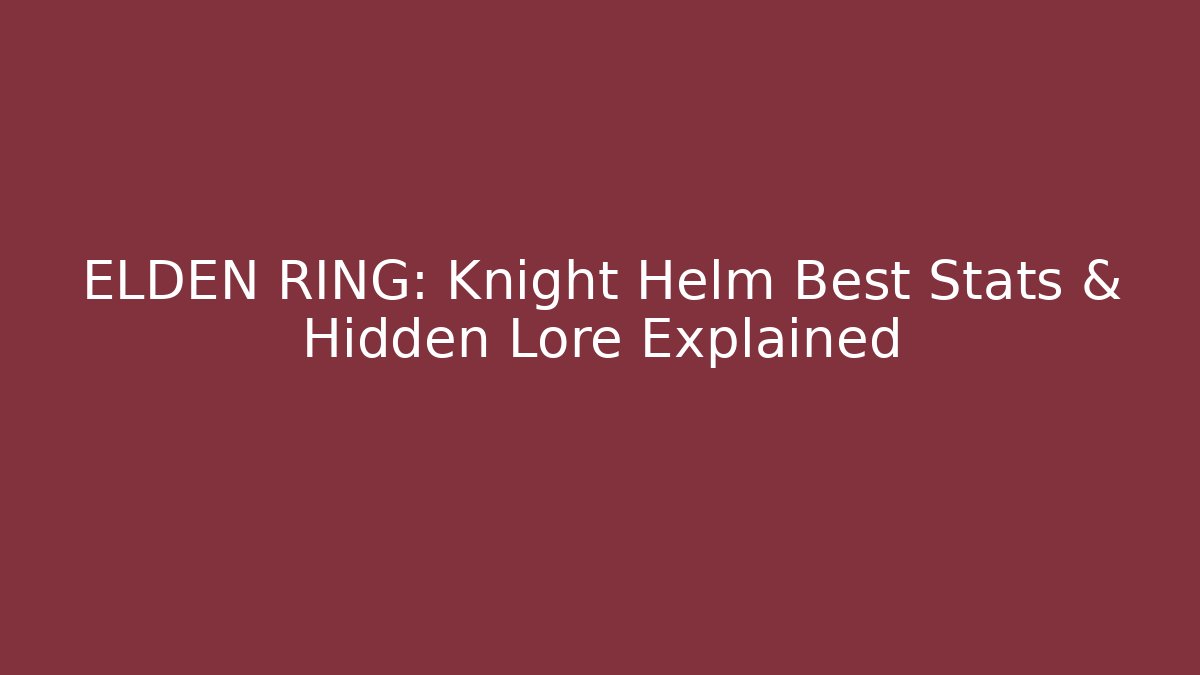 ELDEN RING: Knight Helm Best Stats & Hidden Lore Explained