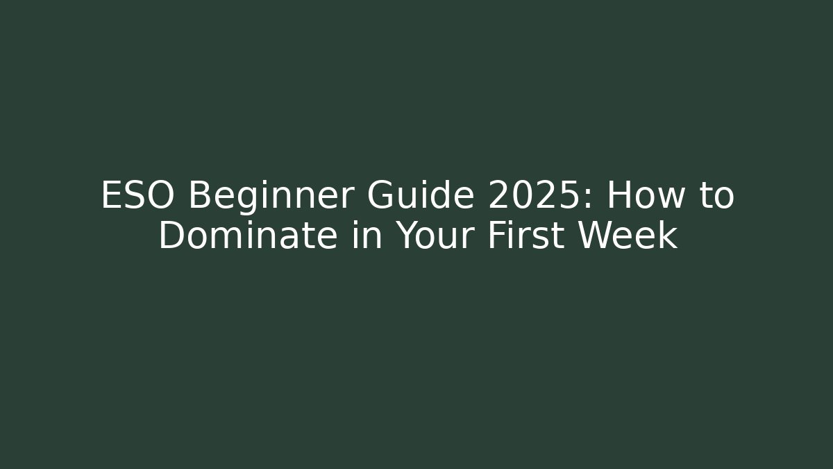 ESO Beginner Guide 2025: How to Dominate in Your First Week
