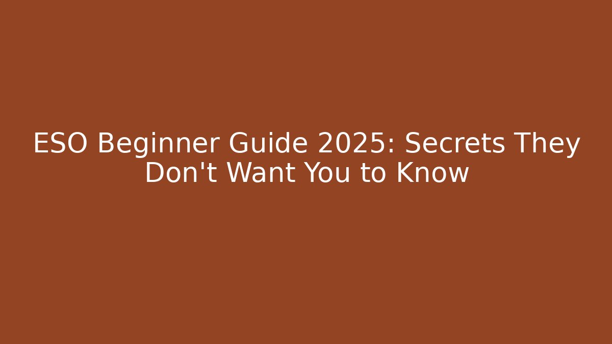 ESO Beginner Guide 2025: Secrets They Don’t Want You to Know