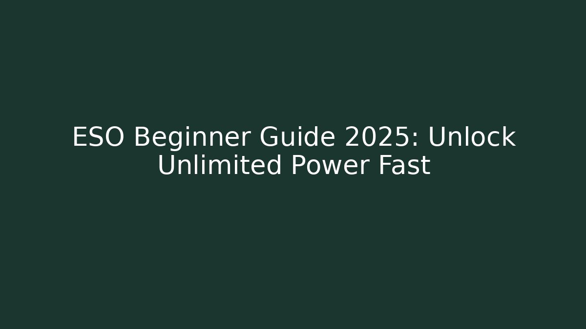 ESO Beginner Guide 2025: Unlock Unlimited Power Fast