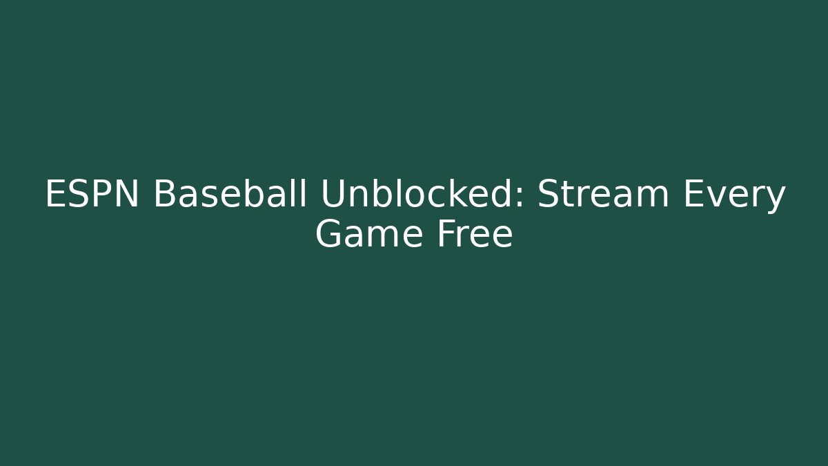 ESPN Baseball Unblocked: Stream Every Game Free