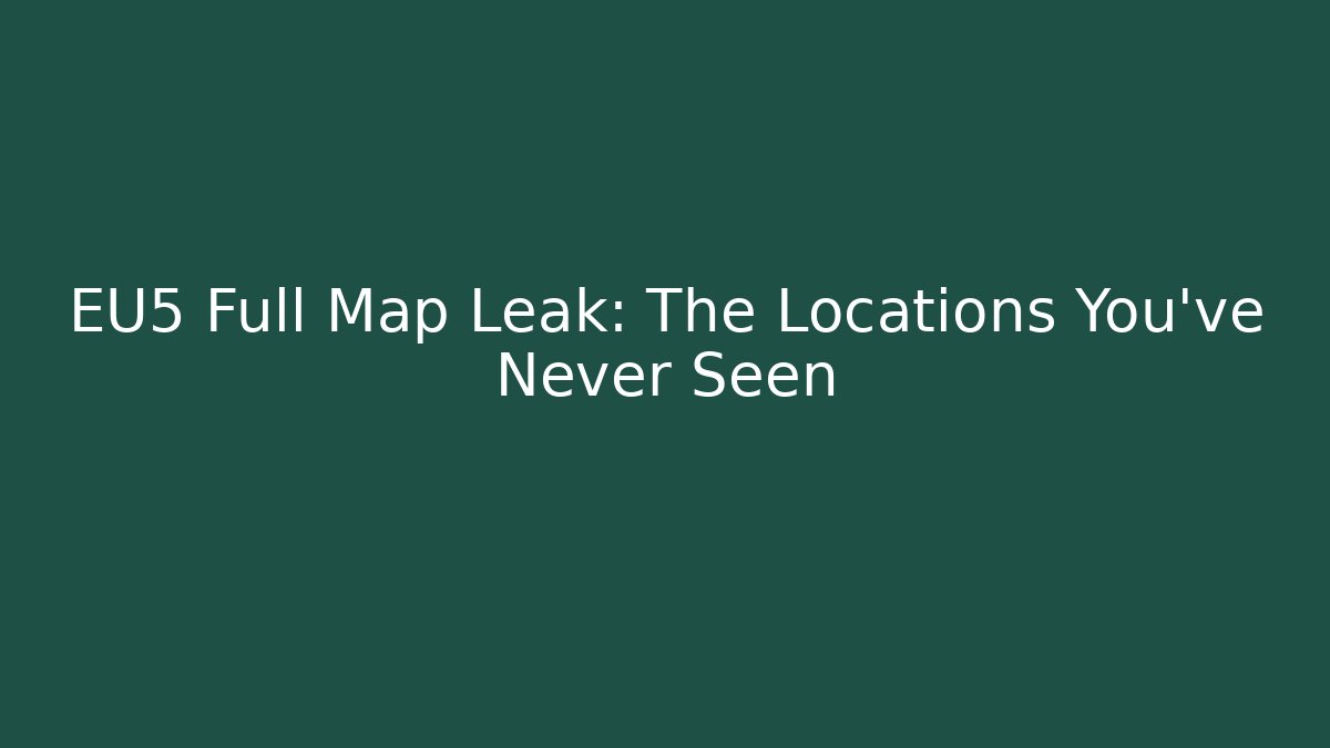 EU5 Full Map Leak: The Locations You've Never Seen