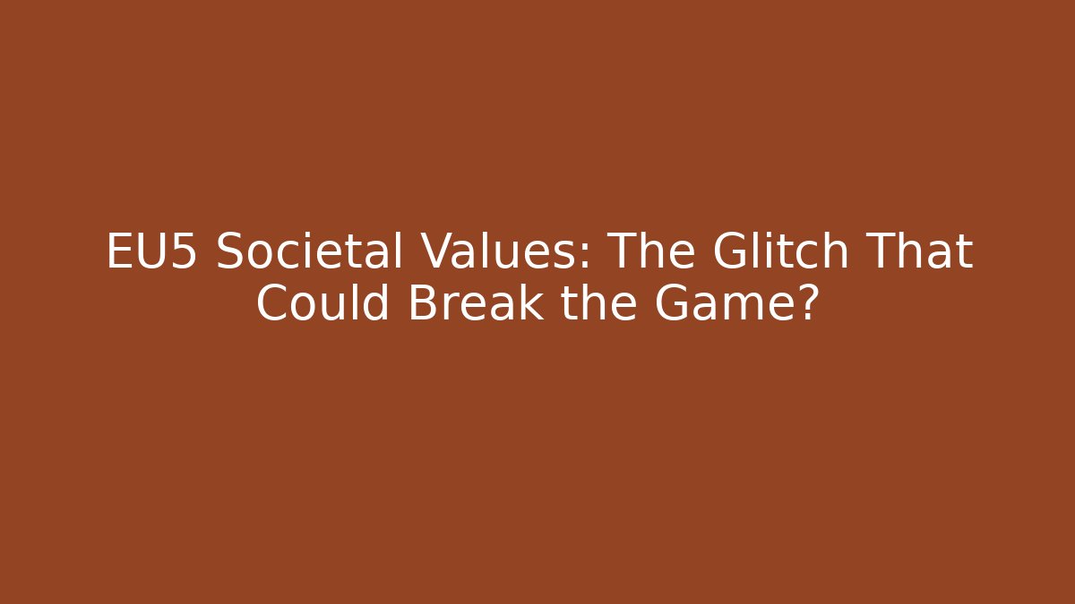 EU5 Societal Values: The Glitch That Could Break the Game?