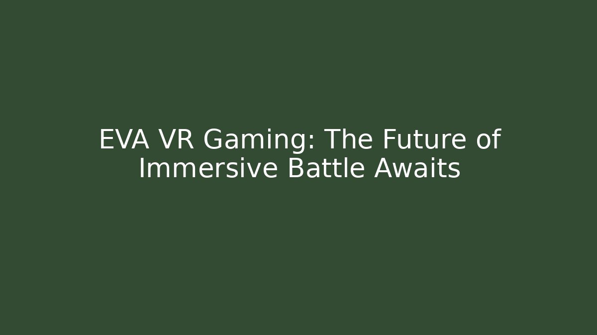 EVA VR Gaming: The Future of Immersive Battle Awaits