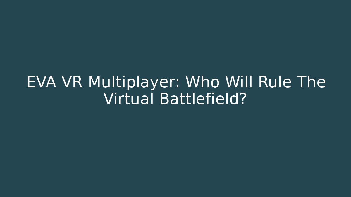 EVA VR Multiplayer: Who Will Rule The Virtual Battlefield?