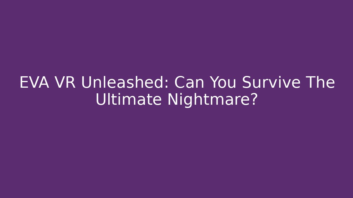 EVA VR Unleashed: Can You Survive The Ultimate Nightmare?
