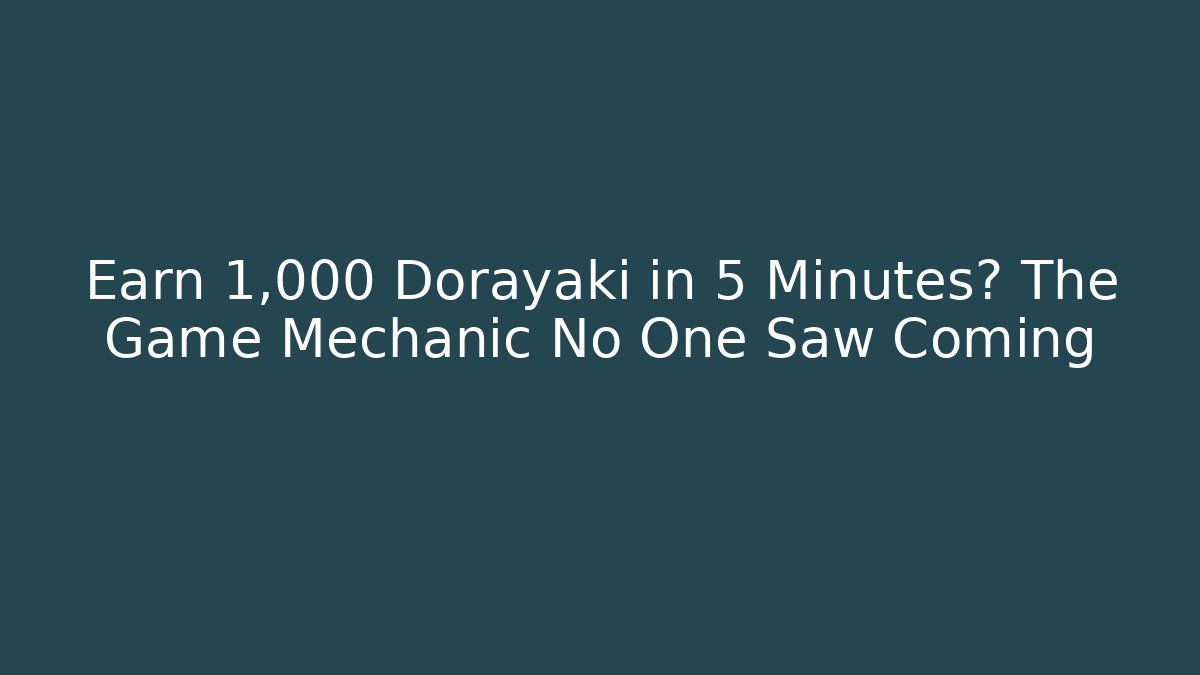 Earn 1,000 Dorayaki in 5 Minutes? The Game Mechanic No One Saw Coming