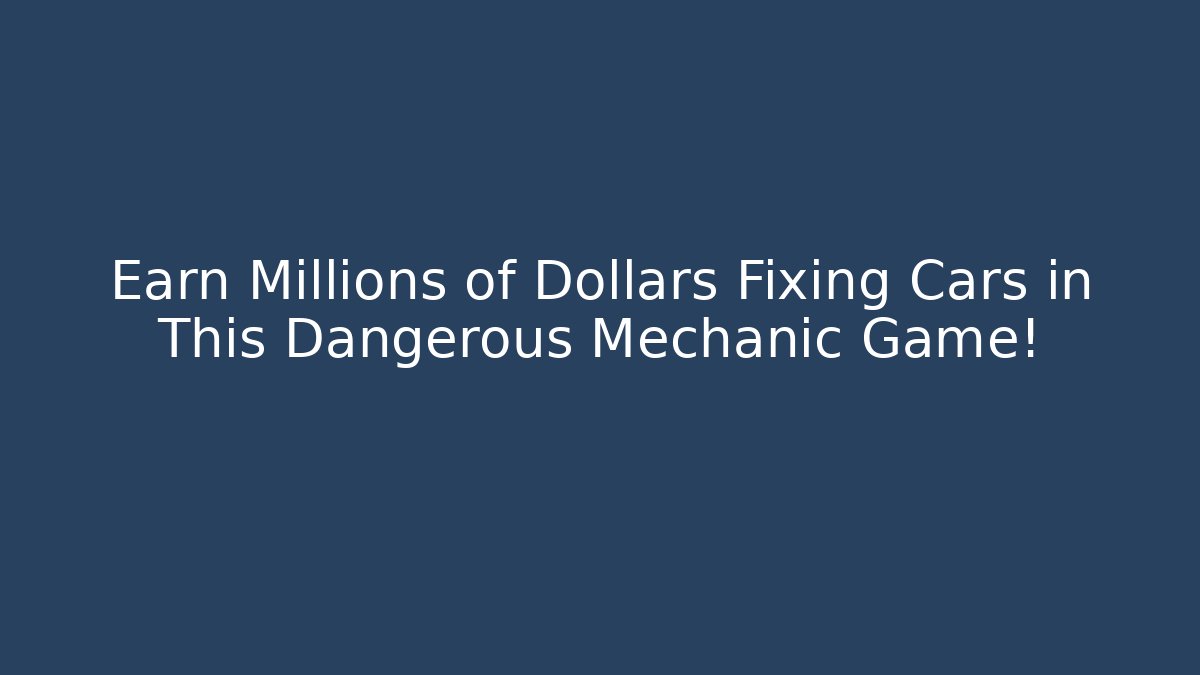 Earn Millions of Dollars Fixing Cars in This Dangerous Mechanic Game!