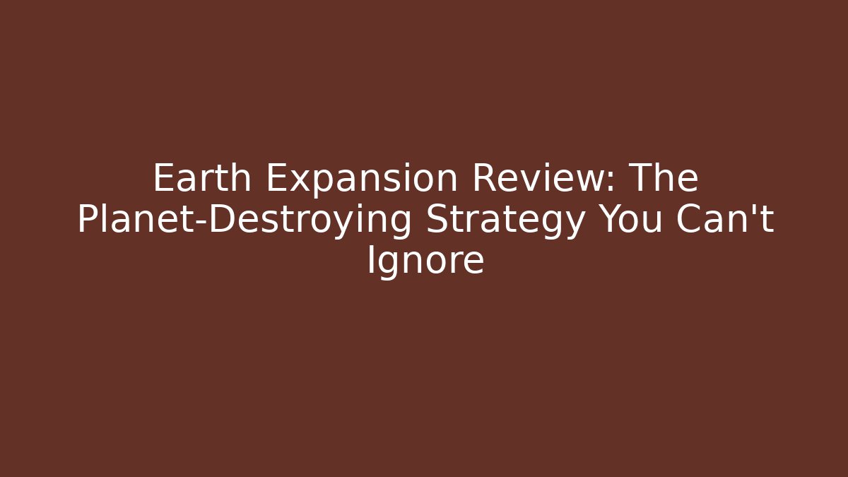 Earth Expansion Review: The Planet-Destroying Strategy You Can't Ignore