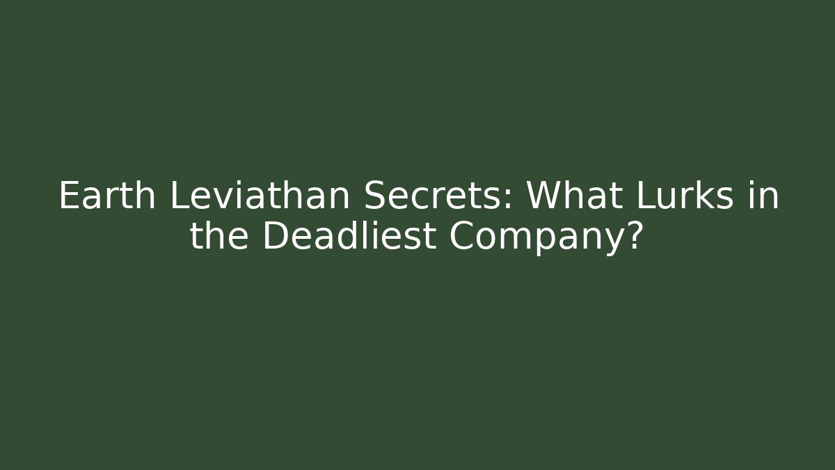 Earth Leviathan Secrets: What Lurks in the Deadliest Company?
