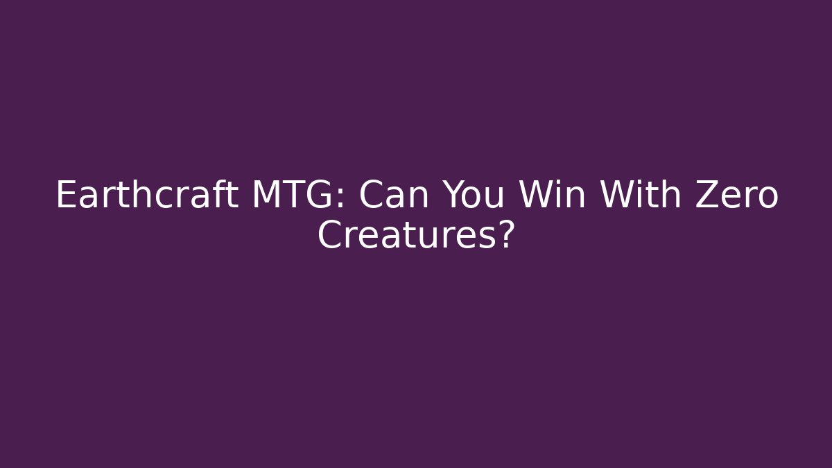 Earthcraft MTG: Can You Win With Zero Creatures?