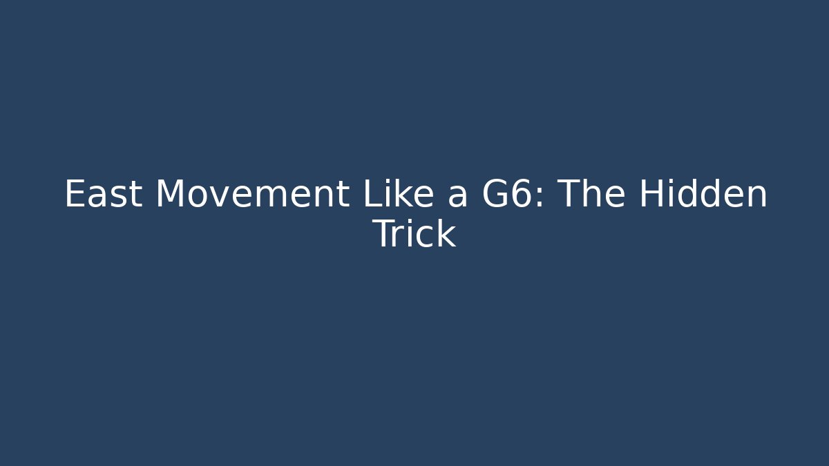 East Movement Like a G6: The Hidden Trick