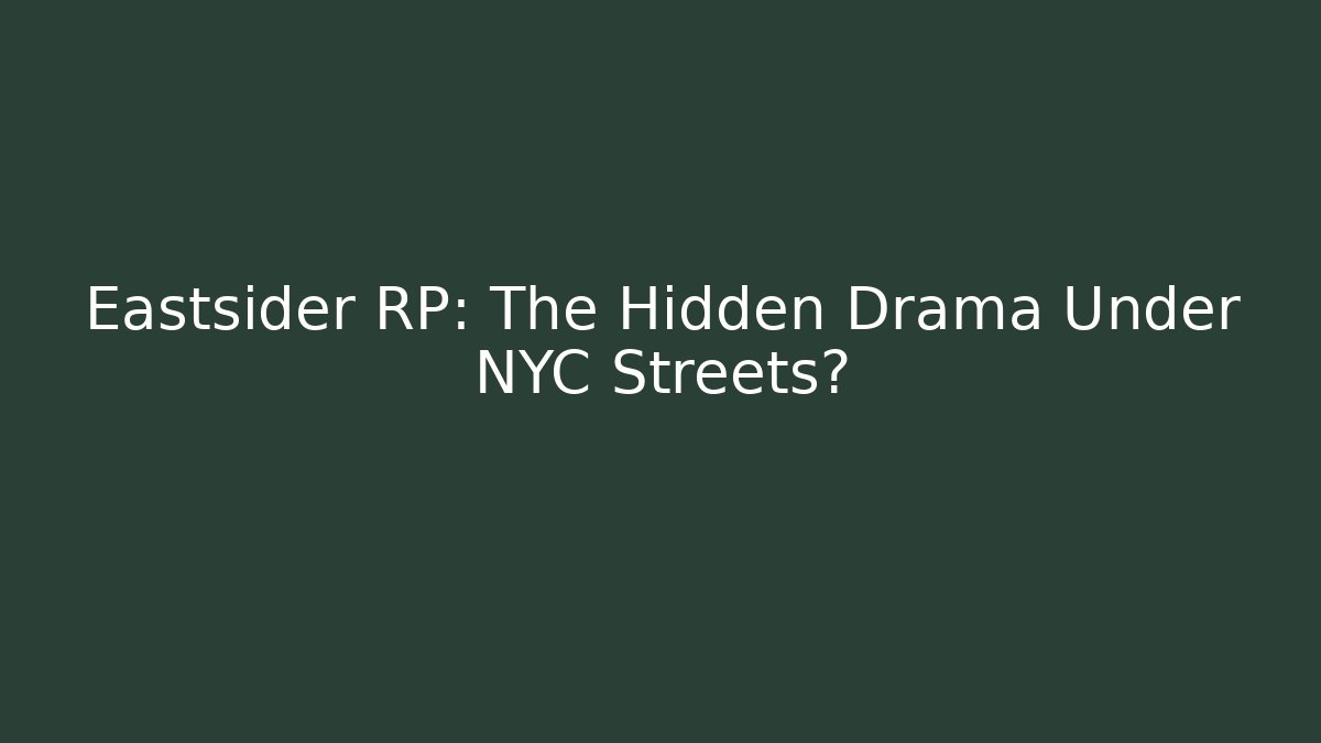 Eastsider RP: The Hidden Drama Under NYC Streets?
