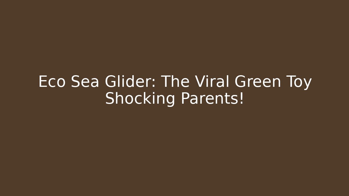 Eco Sea Glider: The Viral Green Toy Shocking Parents!