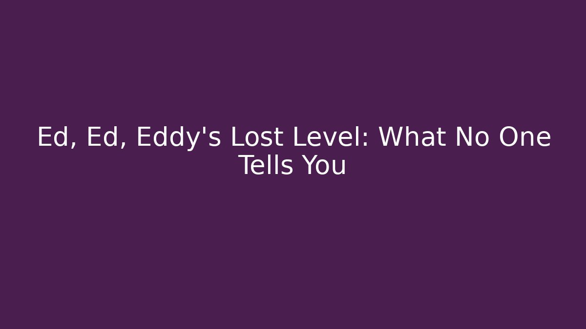 Ed, Ed, Eddy’s Lost Level: What No One Tells You