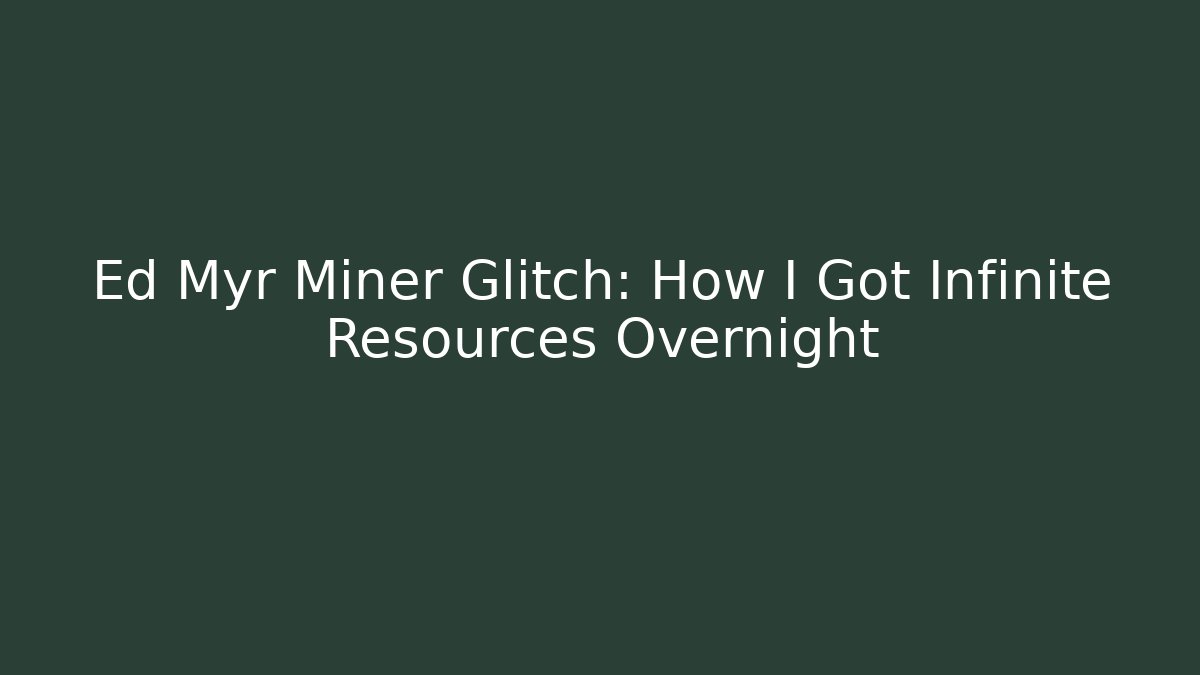 Ed Myr Miner Glitch: How I Got Infinite Resources Overnight