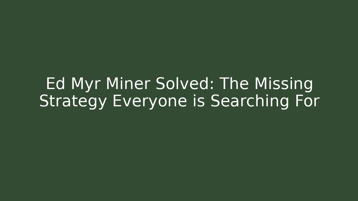 Ed Myr Miner Solved: The Missing Strategy Everyone is Searching For - Sports History Weekly