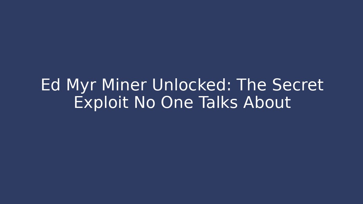 Ed Myr Miner Unlocked: The Secret Exploit No One Talks About