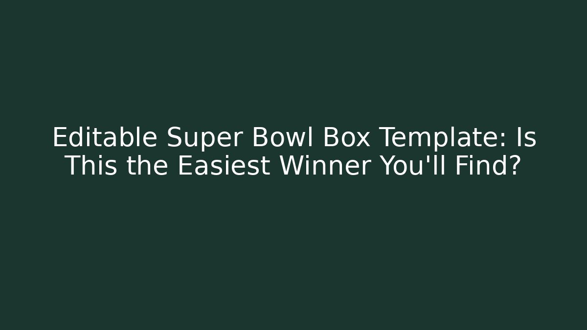 Editable Super Bowl Box Template: Is This the Easiest Winner You'll Find?