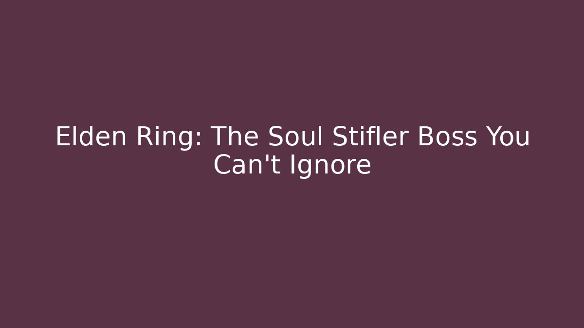 Elden Ring: The Soul Stifler Boss You Can't Ignore