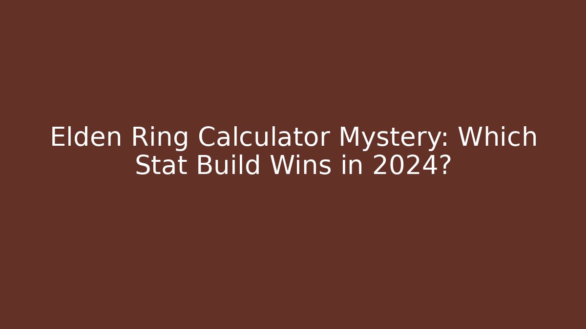 Elden Ring Calculator Mystery: Which Stat Build Wins in 2024?