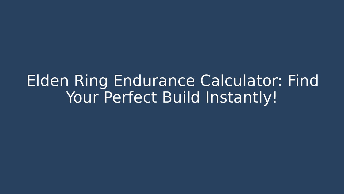 Elden Ring Endurance Calculator: Find Your Perfect Build Instantly!