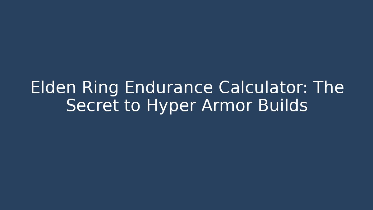 Elden Ring Endurance Calculator: The Secret to Hyper Armor Builds