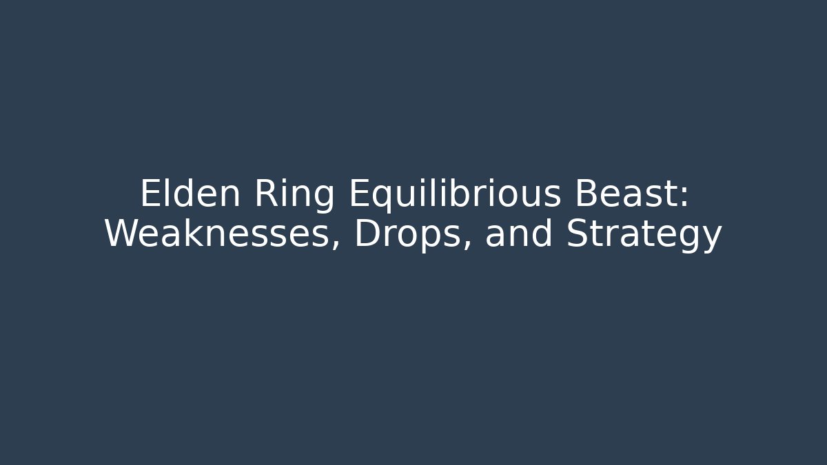 Elden Ring Equilibrious Beast: Weaknesses, Drops, and Strategy