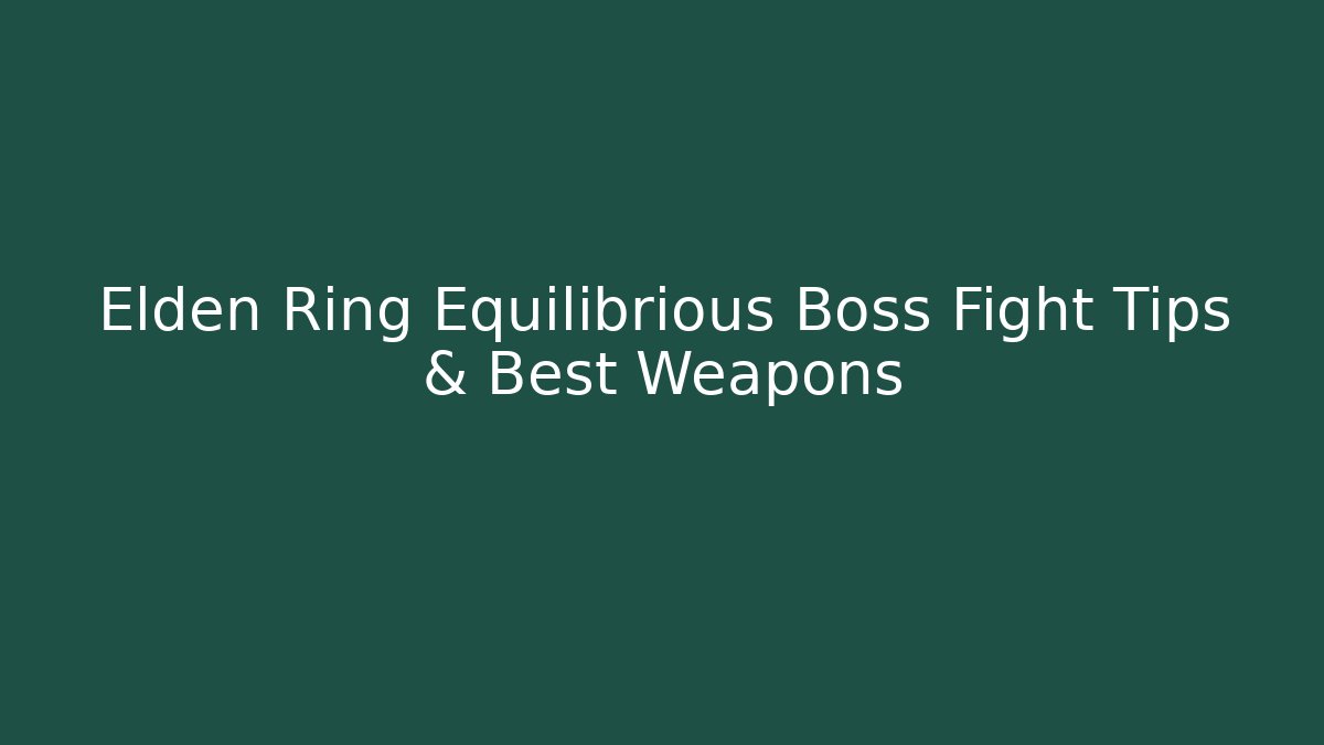 Elden Ring Equilibrious Boss Fight Tips & Best Weapons
