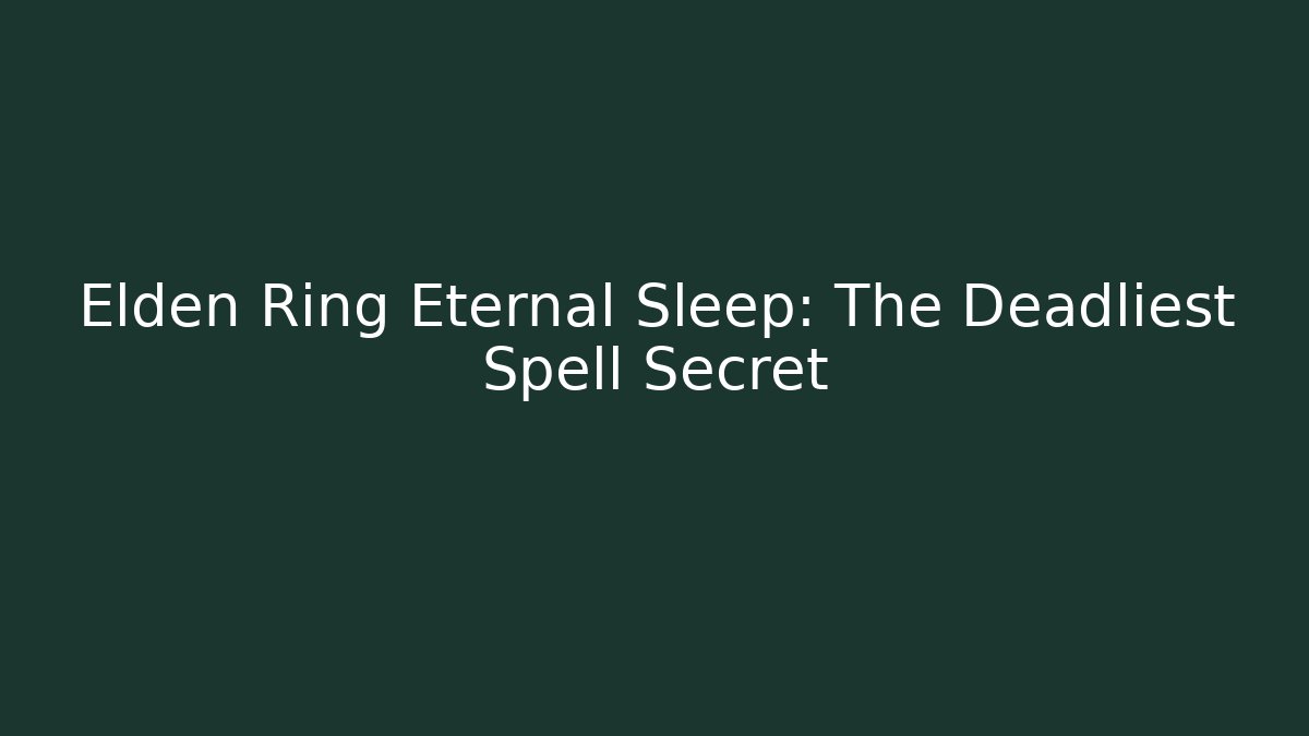 Elden Ring Eternal Sleep: The Deadliest Spell Secret