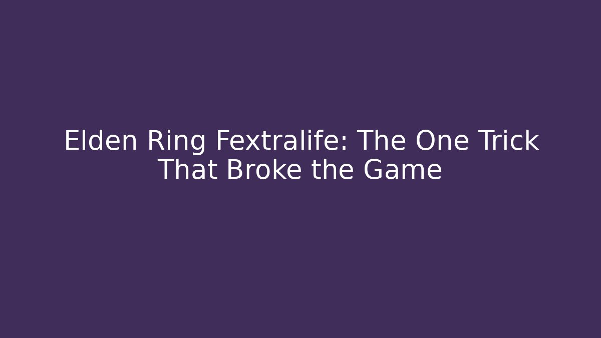 Elden Ring Fextralife: The One Trick That Broke the Game - Sports History Weekly