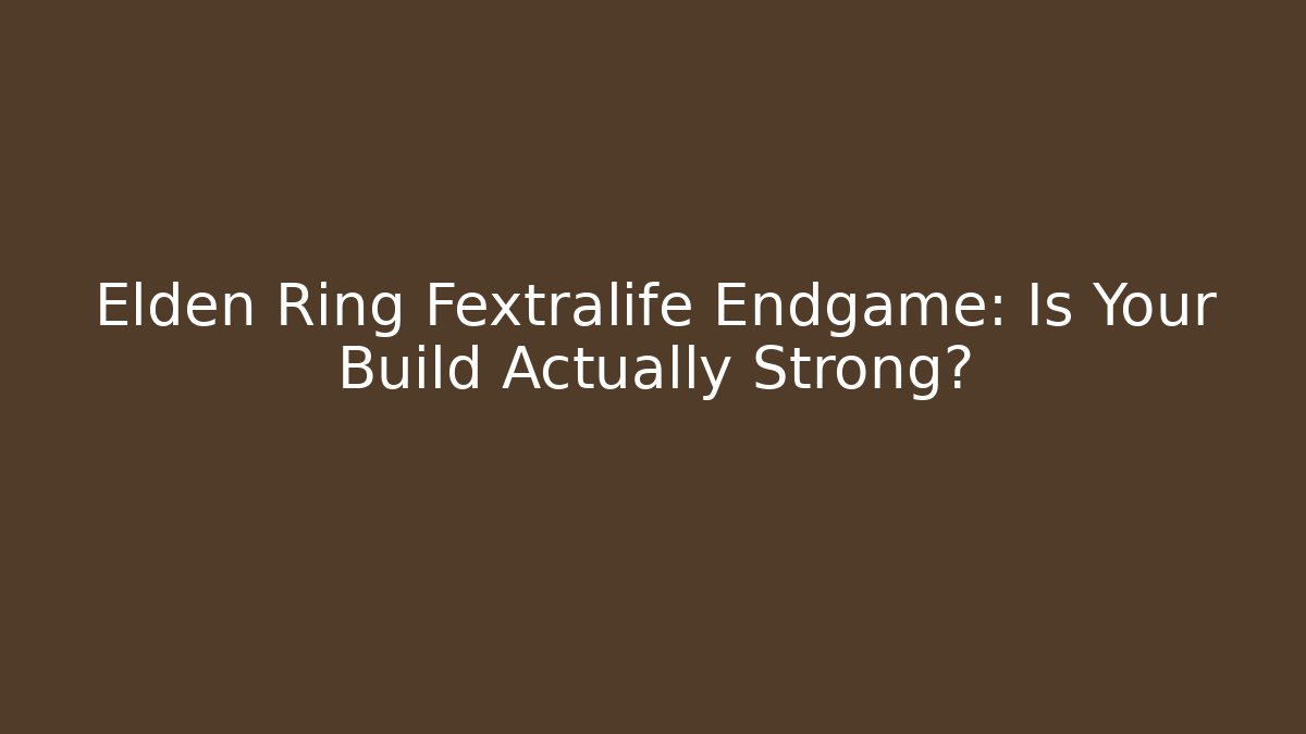 Elden Ring Fextralife Endgame: Is Your Build Actually Strong? - Sports History Weekly