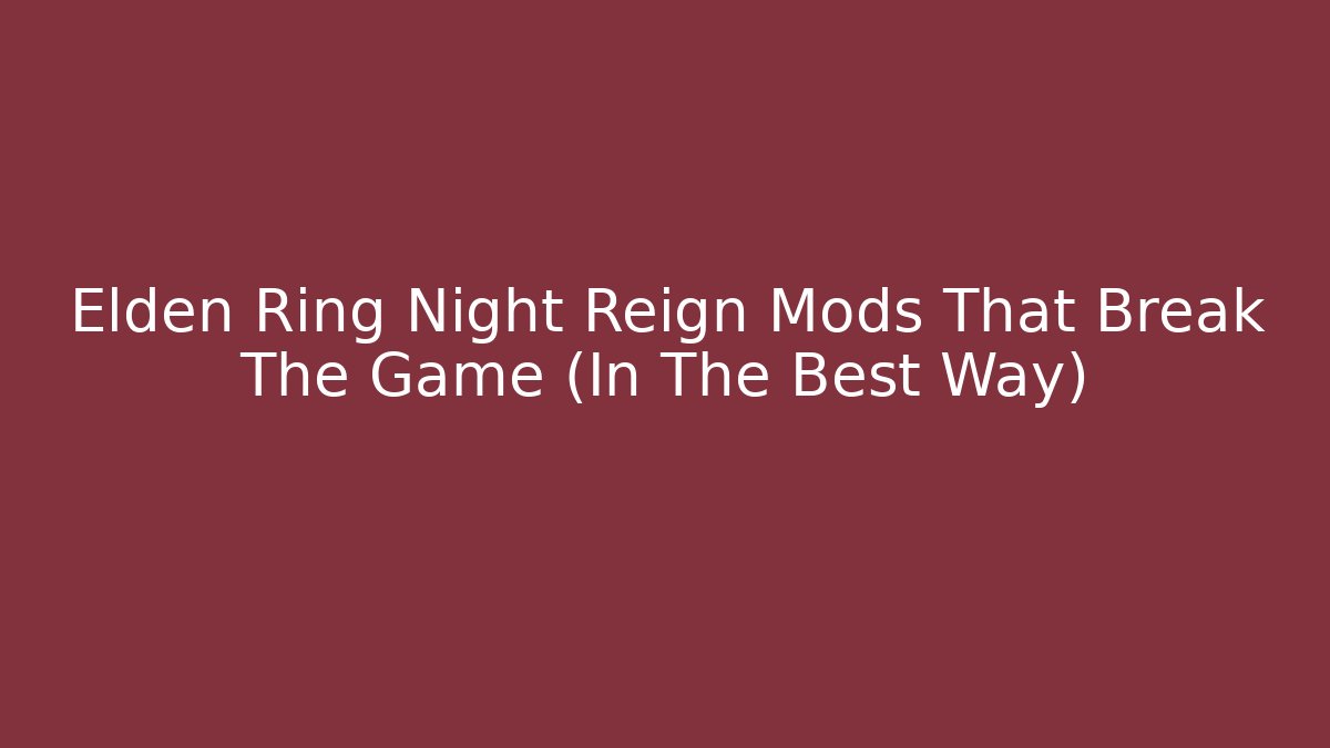Elden Ring Night Reign Mods That Break The Game (In The Best Way)