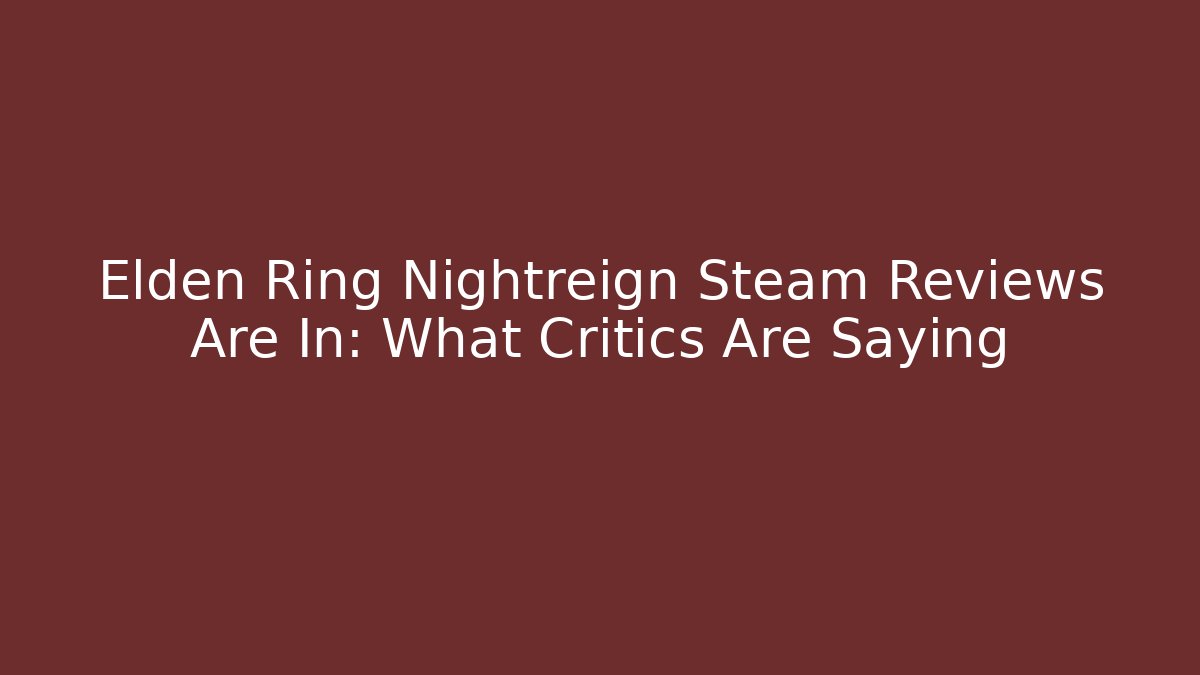 Elden Ring Nightreign Steam Reviews Are In: What Critics Are Saying
