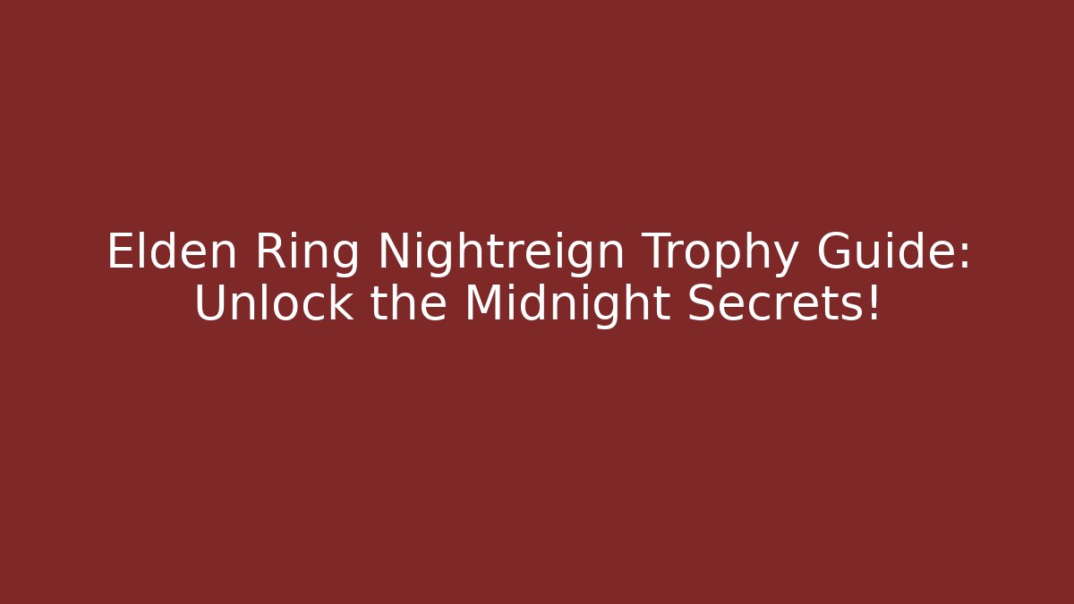 Elden Ring Nightreign Trophy Guide: Unlock the Midnight Secrets!